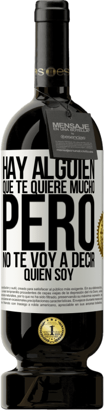 «Hay alguien que te quiere mucho, pero no te voy a decir quien soy» Edición Premium MBS® Reserva