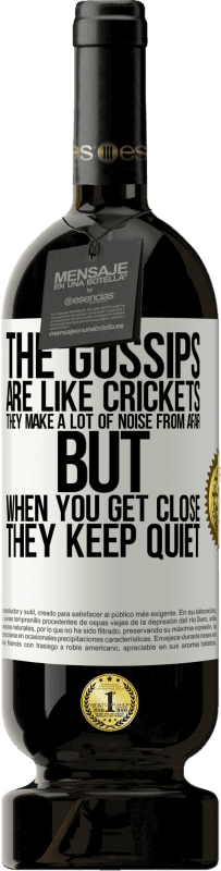 49,95 € | Red Wine Premium Edition MBS® Reserve The gossips are like crickets, they make a lot of noise from afar, but when you get close they keep quiet White Label. Customizable label Reserve 12 Months Harvest 2016 Tempranillo