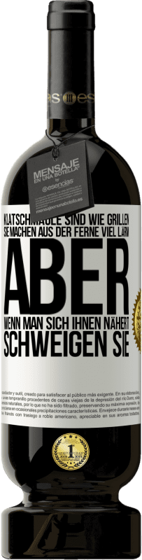 «Klatschmäule sind wie Grillen: sie machen aus der Ferne viel Lärm, aber wenn man sich ihnen nähert, schweigen sie» Premium Ausgabe MBS® Reserve