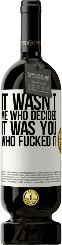 49,95 € Free Shipping | Red Wine Premium Edition MBS® Reserve It wasn't me who decided, it was you who fucked it White Label. Customizable label Reserve 12 Months Harvest 2015 Tempranillo