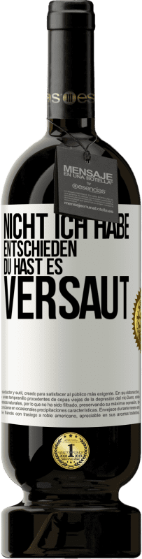 49,95 € | Rotwein Premium Ausgabe MBS® Reserve Nicht ich habe entschieden, du hast es versaut Weißes Etikett. Anpassbares Etikett Reserve 12 Monate Ernte 2015 Tempranillo