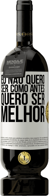 «Eu não quero ser como antes, quero ser melhor» Edição Premium MBS® Reserva