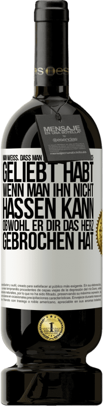 49,95 € Kostenloser Versand | Rotwein Premium Ausgabe MBS® Reserve Man weiß, dass man einen Menschen wirklich geliebt habt, wenn man ihn nicht hassen kann, obwohl er dir das Herz gebrochen hat Weißes Etikett. Anpassbares Etikett Reserve 12 Monate Ernte 2014 Tempranillo