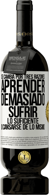 49,95 € Envío gratis | Vino Tinto Edición Premium MBS® Reserva Se cambia por tres razones. Aprender demasiado, sufrir lo suficiente o cansarse de lo mismo Etiqueta Blanca. Etiqueta personalizable Reserva 12 Meses Cosecha 2016 Tempranillo