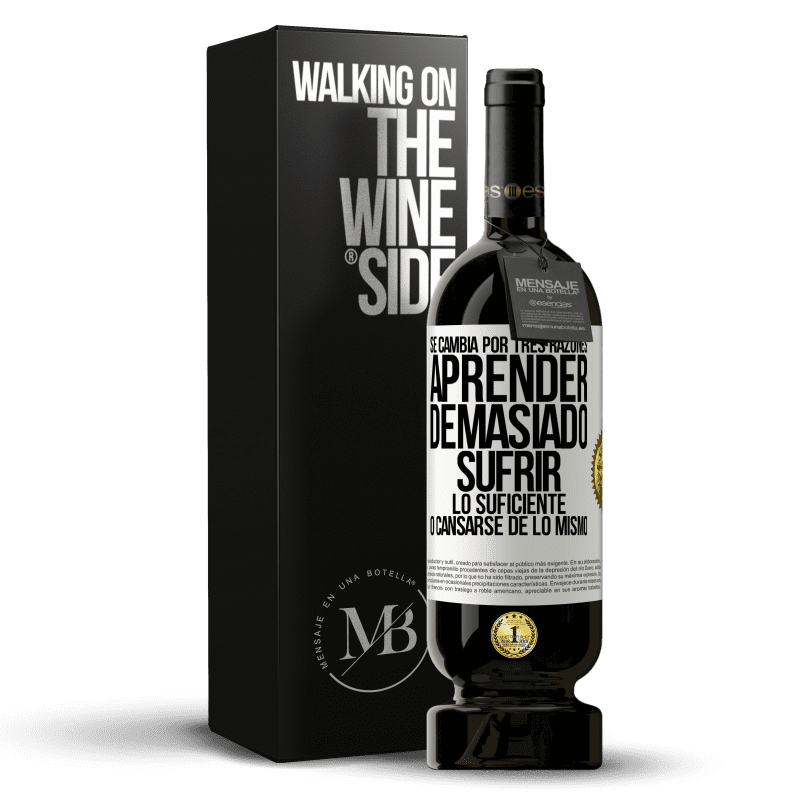 49,95 € Envío gratis | Vino Tinto Edición Premium MBS® Reserva Se cambia por tres razones. Aprender demasiado, sufrir lo suficiente o cansarse de lo mismo Etiqueta Blanca. Etiqueta personalizable Reserva 12 Meses Cosecha 2013 Tempranillo