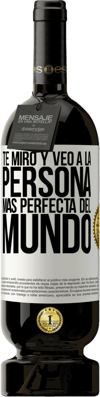 49,95 € Envío gratis | Vino Tinto Edición Premium MBS® Reserva Te miro y veo a la persona más perfecta del mundo Etiqueta Blanca. Etiqueta personalizable Reserva 12 Meses Cosecha 2016 Tempranillo