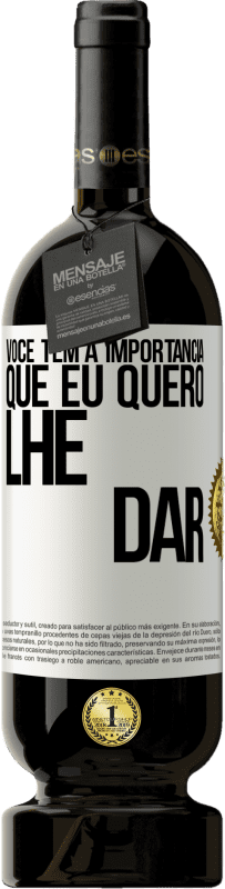 «Você tem a importância que eu quero lhe dar» Edição Premium MBS® Reserva