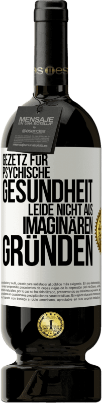 49,95 € | Rotwein Premium Ausgabe MBS® Reserve Gezetz für psychische Gesundheit: Leide nicht aus imaginären Gründen Weißes Etikett. Anpassbares Etikett Reserve 12 Monate Ernte 2015 Tempranillo