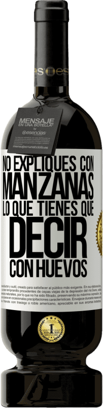 «No expliques con manzanas lo que tienes que decir con huevos» Edición Premium MBS® Reserva
