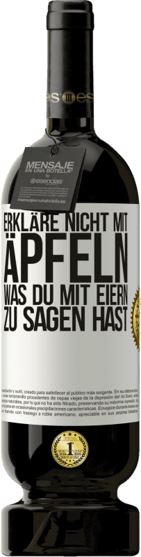 49,95 € | Rotwein Premium Ausgabe MBS® Reserve Erkläre nicht mit Äpfeln, was du mit Eiern zu sagen hast Weißes Etikett. Anpassbares Etikett Reserve 12 Monate Ernte 2015 Tempranillo