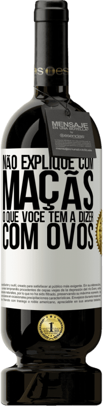 «Não explique com maçãs o que você tem a dizer com ovos» Edição Premium MBS® Reserva