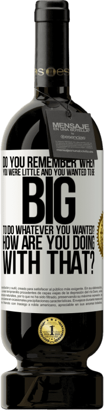 49,95 € | Red Wine Premium Edition MBS® Reserve do you remember when you were little and you wanted to be big to do whatever you wanted? How are you doing with that? White Label. Customizable label Reserve 12 Months Harvest 2015 Tempranillo