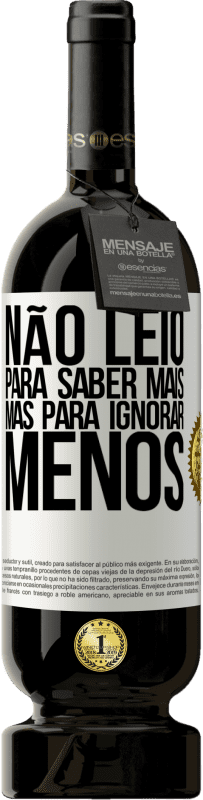 «Não leio para saber mais, mas para ignorar menos» Edição Premium MBS® Reserva