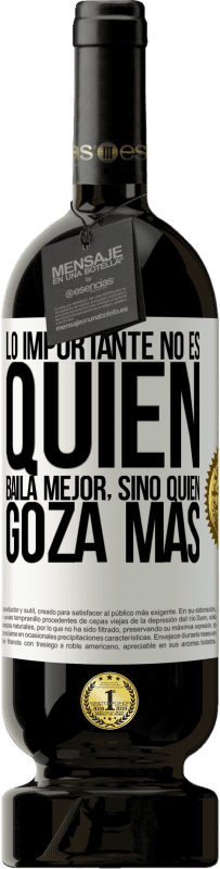 49,95 € | Vino Tinto Edición Premium MBS® Reserva Lo importante no es quién baila mejor, sino quién goza más Etiqueta Blanca. Etiqueta personalizable Reserva 12 Meses Cosecha 2016 Tempranillo