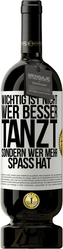 49,95 € Kostenloser Versand | Rotwein Premium Ausgabe MBS® Reserve Wichtig ist nicht, wer besser tanzt, sondern wer mehr Spaß hat Weißes Etikett. Anpassbares Etikett Reserve 12 Monate Ernte 2014 Tempranillo