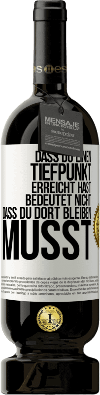 49,95 € | Rotwein Premium Ausgabe MBS® Reserve Dass du einen Tiefpunkt erreicht hast, bedeutet nicht, dass du dort bleiben musst Weißes Etikett. Anpassbares Etikett Reserve 12 Monate Ernte 2016 Tempranillo