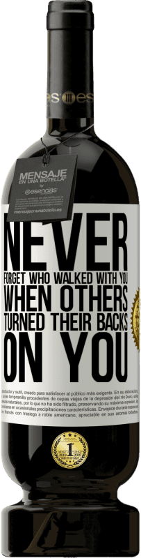49,95 € | Red Wine Premium Edition MBS® Reserve Never forget who walked with you when others turned their backs on you White Label. Customizable label Reserve 12 Months Harvest 2014 Tempranillo