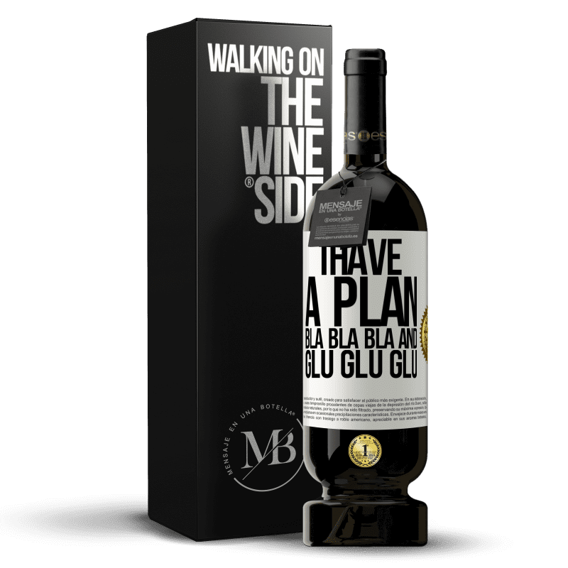 49,95 € Free Shipping | Red Wine Premium Edition MBS® Reserve I have a plan: Bla Bla Bla and Glu Glu Glu White Label. Customizable label Reserve 12 Months Harvest 2015 Tempranillo