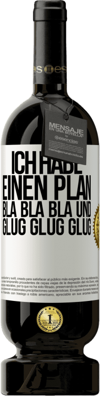 49,95 € | Rotwein Premium Ausgabe MBS® Reserve Ich habe einen plan: Bla Bla Bla und Glug Glug Glug Weißes Etikett. Anpassbares Etikett Reserve 12 Monate Ernte 2014 Tempranillo