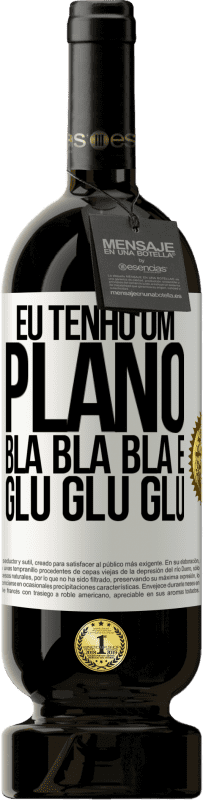 49,95 € Envio grátis | Vinho tinto Edição Premium MBS® Reserva Eu tenho um plano: Bla Bla Bla e Glu Glu Glu Etiqueta Branca. Etiqueta personalizável Reserva 12 Meses Colheita 2016 Tempranillo