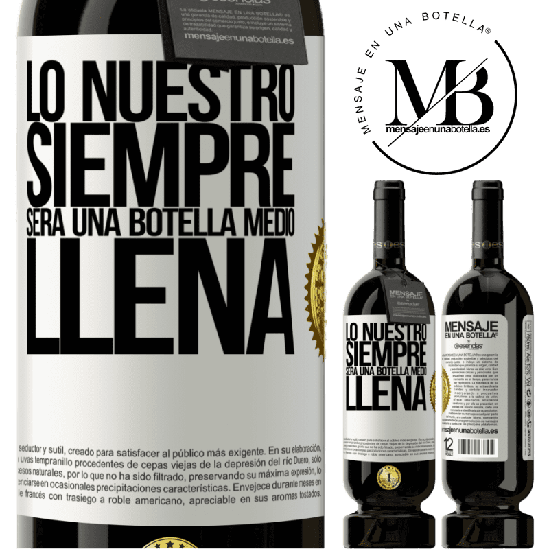 49,95 € Envío gratis | Vino Tinto Edición Premium MBS® Reserva Lo nuestro siempre será una botella medio llena Etiqueta Blanca. Etiqueta personalizable Reserva 12 Meses Cosecha 2014 Tempranillo