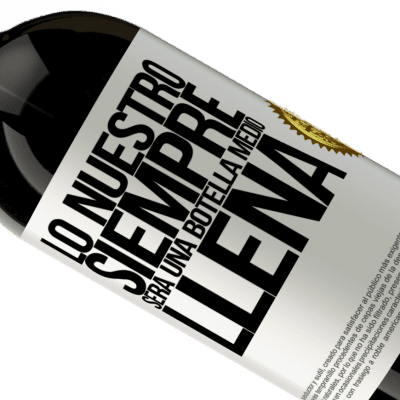Expresiones Únicas y Personales. «Lo nuestro siempre será una botella medio llena» Edición Premium MBS® Reserva