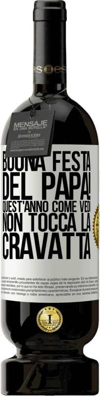 49,95 € Spedizione Gratuita | Vino rosso Edizione Premium MBS® Riserva Buona festa del papà! Quest'anno, come vedi, non tocca la cravatta Etichetta Bianca. Etichetta personalizzabile Riserva 12 Mesi Raccogliere 2015 Tempranillo