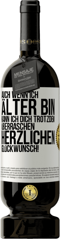 49,95 € | Rotwein Premium Ausgabe MBS® Reserve Auch wenn ich älter bin, kann ich dich trotzdem überraschen. Herzlichen Glückwunsch! Weißes Etikett. Anpassbares Etikett Reserve 12 Monate Ernte 2015 Tempranillo