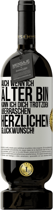 49,95 € Kostenloser Versand | Rotwein Premium Ausgabe MBS® Reserve Auch wenn ich älter bin, kann ich dich trotzdem überraschen. Herzlichen Glückwunsch! Weißes Etikett. Anpassbares Etikett Reserve 12 Monate Ernte 2016 Tempranillo