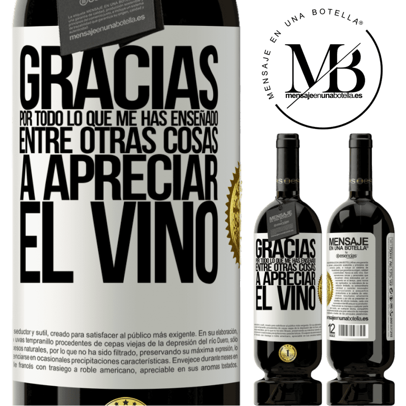 49,95 € Envío gratis | Vino Tinto Edición Premium MBS® Reserva Gracias por todo lo que me has enseñado, entre otras cosas, a apreciar el vino Etiqueta Blanca. Etiqueta personalizable Reserva 12 Meses Cosecha 2014 Tempranillo