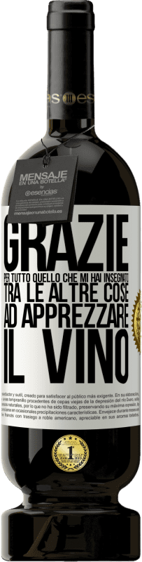 49,95 € Spedizione Gratuita | Vino rosso Edizione Premium MBS® Riserva Grazie per tutto quello che mi hai insegnato, tra le altre cose, ad apprezzare il vino Etichetta Bianca. Etichetta personalizzabile Riserva 12 Mesi Raccogliere 2016 Tempranillo