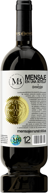 «I give you the good time that we will spend drinking this bottle» Premium Edition MBS® Reserve