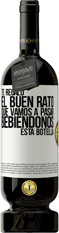 49,95 € | Vino Tinto Edición Premium MBS® Reserva Te regalo el buen rato que vamos a pasar bebiéndonos esta botella Etiqueta Blanca. Etiqueta personalizable Reserva 12 Meses Cosecha 2016 Tempranillo