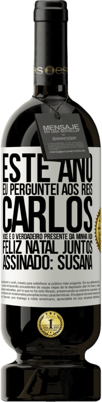 «Este ano eu perguntei aos reis. Carlos, você é o verdadeiro presente da minha vida. Feliz Natal juntos. Assinado: Susana» Edição Premium MBS® Reserva