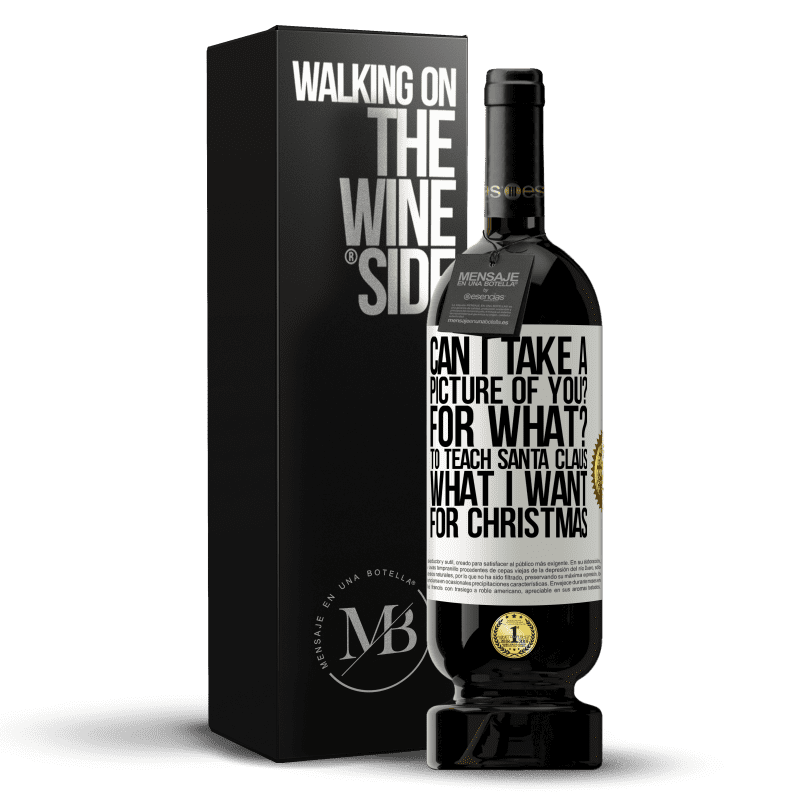 49,95 € Free Shipping | Red Wine Premium Edition MBS® Reserve Can I take a picture of you? For what? To teach Santa Claus what I want for Christmas White Label. Customizable label Reserve 12 Months Harvest 2014 Tempranillo