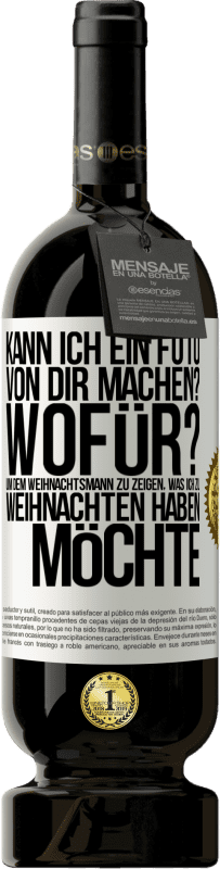 49,95 € Kostenloser Versand | Rotwein Premium Ausgabe MBS® Reserve Kann ich ein Foto von dir machen? Wofür? Um dem Weihnachtsmann zu zeigen, was ich zu Weihnachten haben möchte Weißes Etikett. Anpassbares Etikett Reserve 12 Monate Ernte 2016 Tempranillo