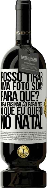 49,95 € | Vinho tinto Edição Premium MBS® Reserva Posso tirar uma foto sua? Para que? Para ensinar ao Papai Noel o que eu quero no Natal Etiqueta Branca. Etiqueta personalizável Reserva 12 Meses Colheita 2016 Tempranillo