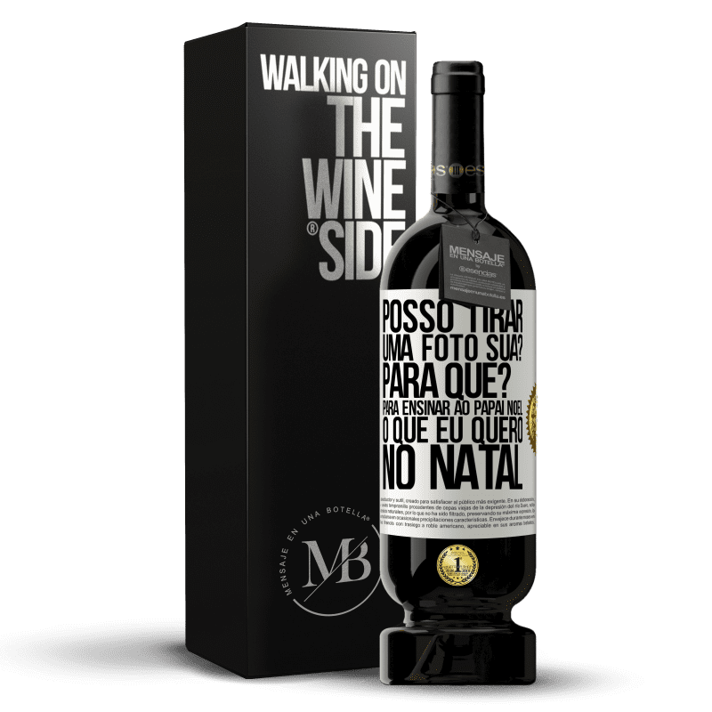 49,95 € Envio grátis | Vinho tinto Edição Premium MBS® Reserva Posso tirar uma foto sua? Para que? Para ensinar ao Papai Noel o que eu quero no Natal Etiqueta Branca. Etiqueta personalizável Reserva 12 Meses Colheita 2015 Tempranillo