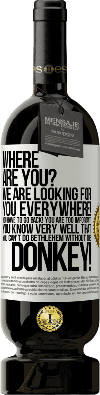 49,95 € Free Shipping | Red Wine Premium Edition MBS® Reserve Where are you? We are looking for you everywhere! You have to go back! You are too important! You know very well that you White Label. Customizable label Reserve 12 Months Harvest 2016 Tempranillo