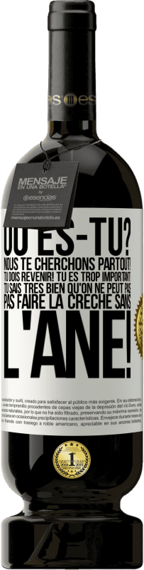 49,95 € | Vin rouge Édition Premium MBS® Réserve Où es-tu? Nous te cherchons partout! Tu dois revenir! Tu es trop important! Tu sais très bien qu'on ne peut pas pas faire la crè Étiquette Blanche. Étiquette personnalisable Réserve 12 Mois Récolte 2015 Tempranillo