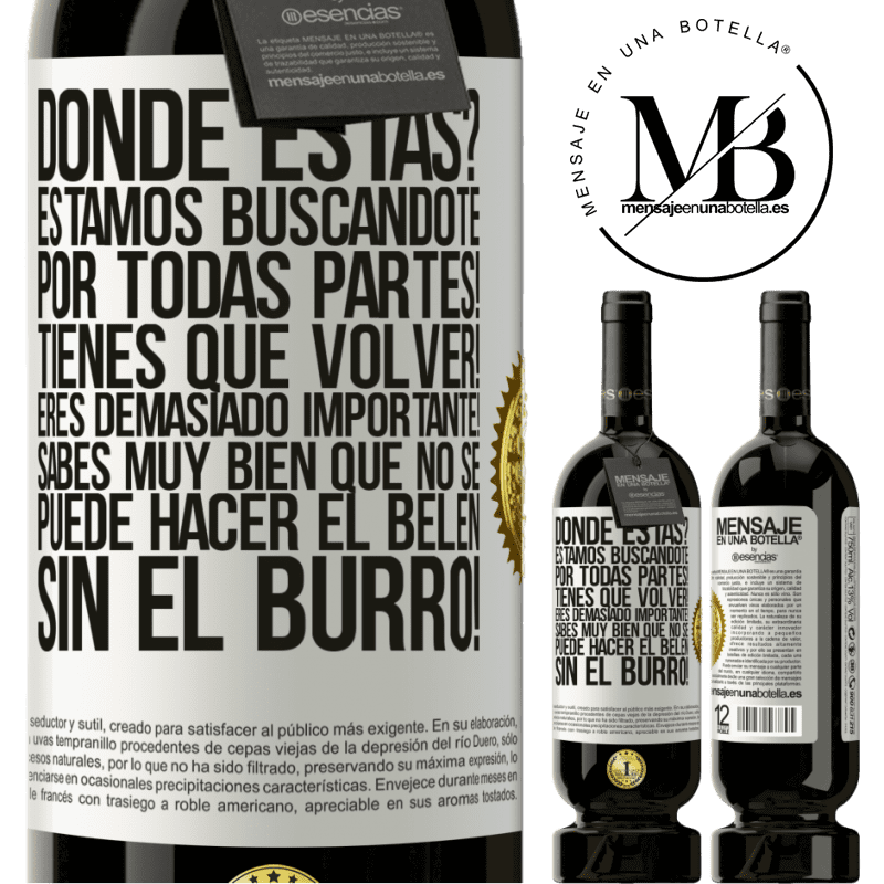 49,95 € Envío gratis | Vino Tinto Edición Premium MBS® Reserva Dónde estás? Estamos buscándote por todas partes! Tienes que volver! Eres demasiado importante! Sabes muy bien que no se Etiqueta Blanca. Etiqueta personalizable Reserva 12 Meses Cosecha 2016 Tempranillo
