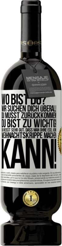 49,95 € Kostenloser Versand | Rotwein Premium Ausgabe MBS® Reserve Wo bist du? Wir suchen dich überall! Du musst zurückkommen! Du bist zu wichtig! Du weißt sehr gut, dass man ohne Esel keine Weih Weißes Etikett. Anpassbares Etikett Reserve 12 Monate Ernte 2016 Tempranillo