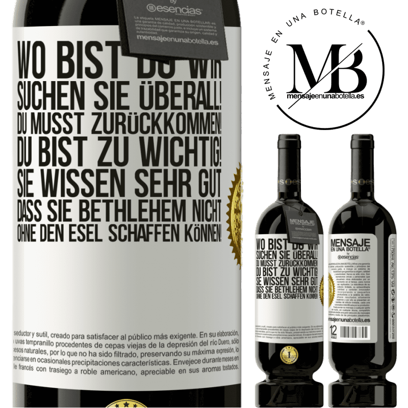 49,95 € Kostenloser Versand | Rotwein Premium Ausgabe MBS® Reserve Wo bist du? Wir suchen dich überall! Du musst zurückkommen! Du bist zu wichtig! Du weißt sehr gut, dass man ohne Esel keine Weih Weißes Etikett. Anpassbares Etikett Reserve 12 Monate Ernte 2014 Tempranillo