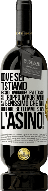 49,95 € Spedizione Gratuita | Vino rosso Edizione Premium MBS® Riserva Dove sei Ti stiamo cercando ovunque! Devi tornare! Sei troppo importante! Sai benissimo che non puoi fare Betlemme senza Etichetta Bianca. Etichetta personalizzabile Riserva 12 Mesi Raccogliere 2016 Tempranillo