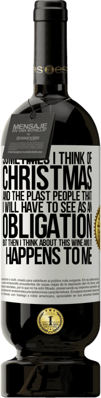 49,95 € | Красное вино Premium Edition MBS® Бронировать Иногда я думаю о Рождестве и о пластахах, которых мне придется воспринимать как обязательство. Но потом я думаю об этом Белая этикетка. Настраиваемая этикетка Бронировать 12 Месяцы Урожай 2014 Tempranillo