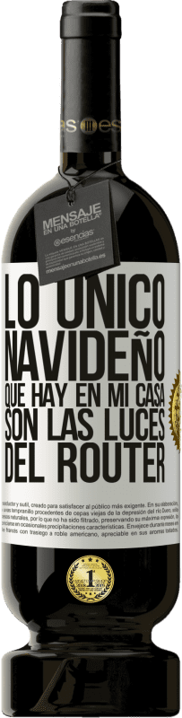 49,95 € Envío gratis | Vino Tinto Edición Premium MBS® Reserva Lo único navideño que hay en mi casa son las luces del router Etiqueta Blanca. Etiqueta personalizable Reserva 12 Meses Cosecha 2016 Tempranillo