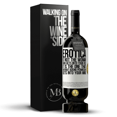 «Erotica is not the woman who gets into your bed. It is the one that without asking permission, gets into your mind» Premium Edition MBS® Reserve