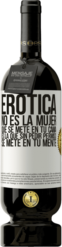 «Erótica no es la mujer que se mete en tu cama. Es la que sin pedir permiso, se mete en tu mente» Edición Premium MBS® Reserva
