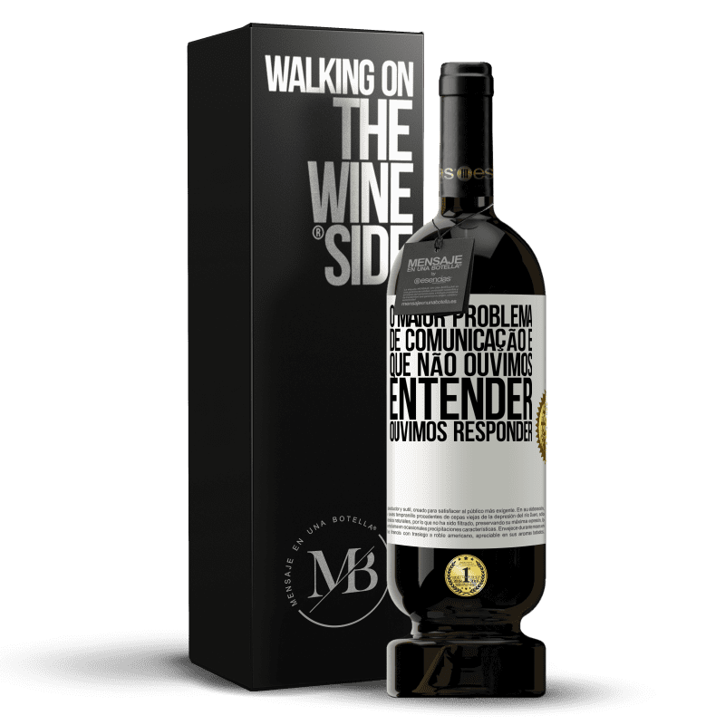 49,95 € Envio grátis | Vinho tinto Edição Premium MBS® Reserva O maior problema de comunicação é que não ouvimos entender, ouvimos responder Etiqueta Branca. Etiqueta personalizável Reserva 12 Meses Colheita 2015 Tempranillo