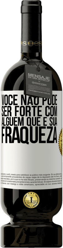 49,95 € | Vinho tinto Edição Premium MBS® Reserva Você não pode ser forte com alguém que é sua fraqueza Etiqueta Branca. Etiqueta personalizável Reserva 12 Meses Colheita 2015 Tempranillo